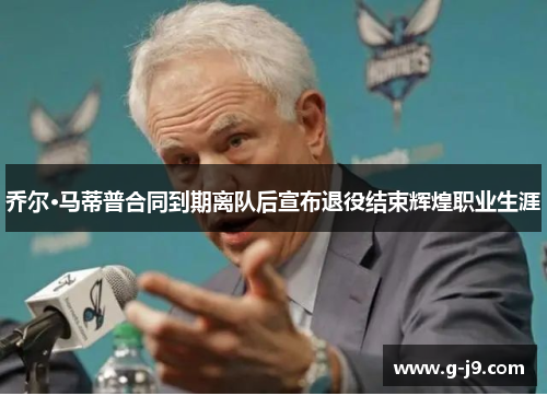 乔尔·马蒂普合同到期离队后宣布退役结束辉煌职业生涯