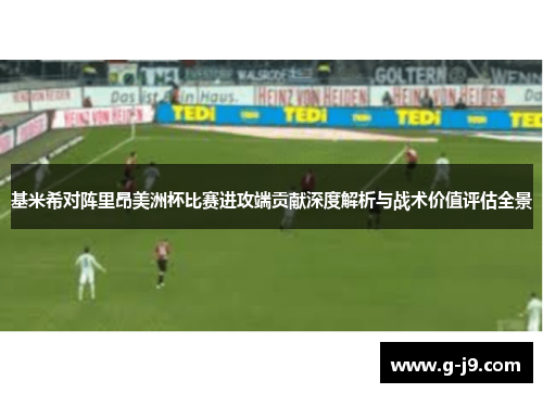 基米希对阵里昂美洲杯比赛进攻端贡献深度解析与战术价值评估全景