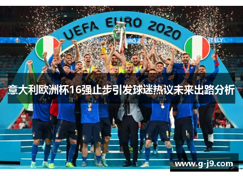 意大利欧洲杯16强止步引发球迷热议未来出路分析