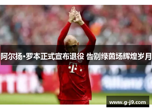 阿尔扬·罗本正式宣布退役 告别绿茵场辉煌岁月