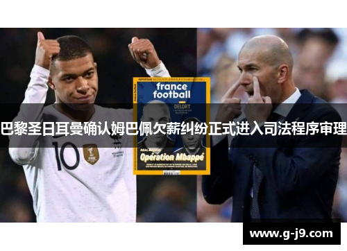 巴黎圣日耳曼确认姆巴佩欠薪纠纷正式进入司法程序审理