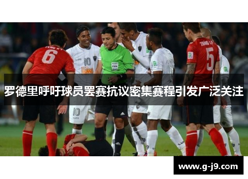 罗德里呼吁球员罢赛抗议密集赛程引发广泛关注