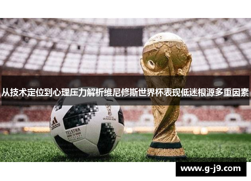 从技术定位到心理压力解析维尼修斯世界杯表现低迷根源多重因素