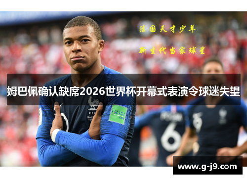 姆巴佩确认缺席2026世界杯开幕式表演令球迷失望 姆巴佩确认缺席2026世界杯开幕式表演令球迷失望