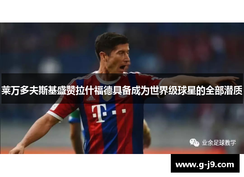 莱万多夫斯基盛赞拉什福德具备成为世界级球星的全部潜质